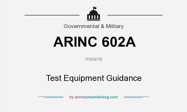 What does ARINC 602A mean? It stands for Test Equipment Guidance