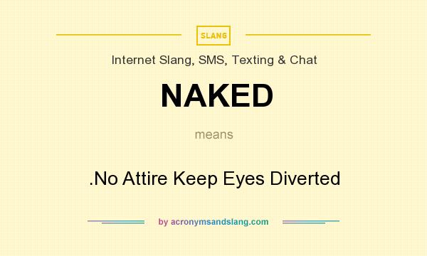What does NAKED mean? It stands for .No Attire Keep Eyes Diverted