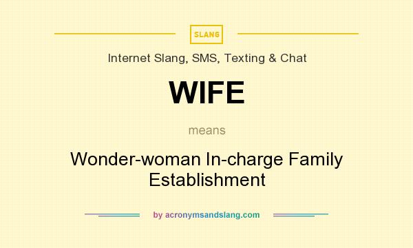 What does WIFE mean? It stands for Wonder-woman In-charge Family Establishment