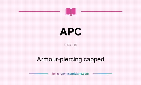 What does APC mean? It stands for Armour-piercing capped