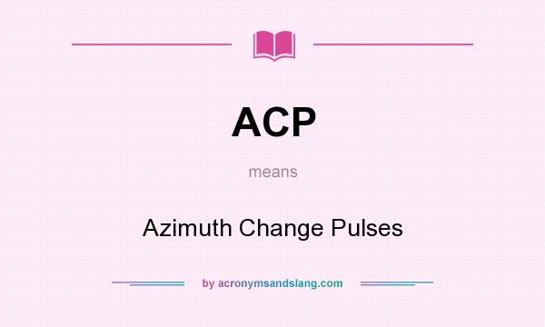 What does ACP mean? It stands for Azimuth Change Pulses