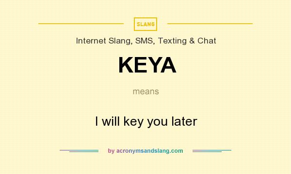 What does KEYA mean? It stands for I will key you later