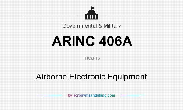 What does ARINC 406A mean? It stands for Airborne Electronic Equipment