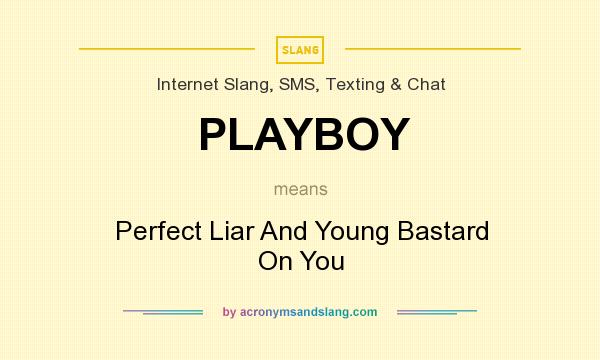 What does PLAYBOY mean? It stands for Perfect Liar And Young Bastard On You
