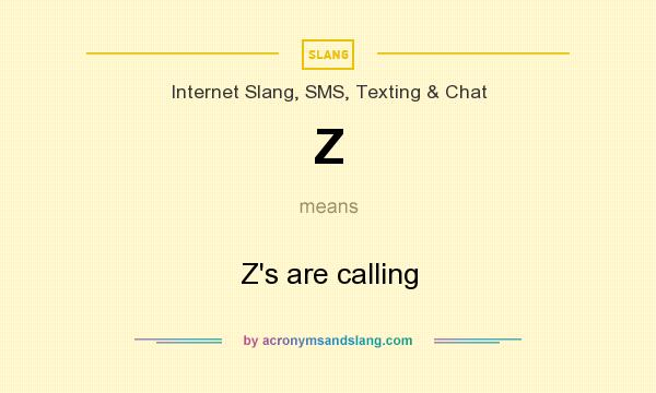 What does Z mean? It stands for Z`s are calling