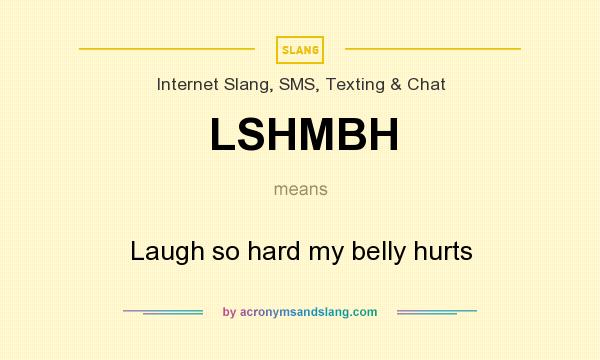 What does LSHMBH mean? It stands for Laugh so hard my belly hurts
