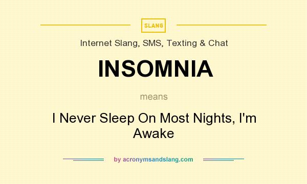 What does INSOMNIA mean? It stands for I Never Sleep On Most Nights, I`m Awake