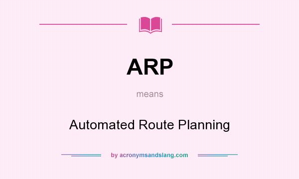 What does ARP mean? It stands for Automated Route Planning