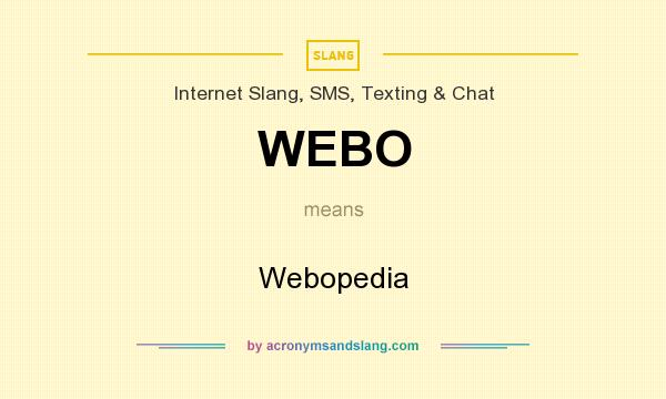 What does WEBO mean? It stands for Webopedia