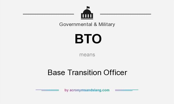 What does BTO mean? It stands for Base Transition Officer