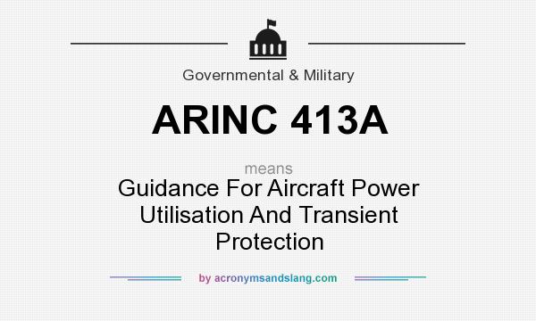 What does ARINC 413A mean? It stands for Guidance For Aircraft Power Utilisation And Transient Protection