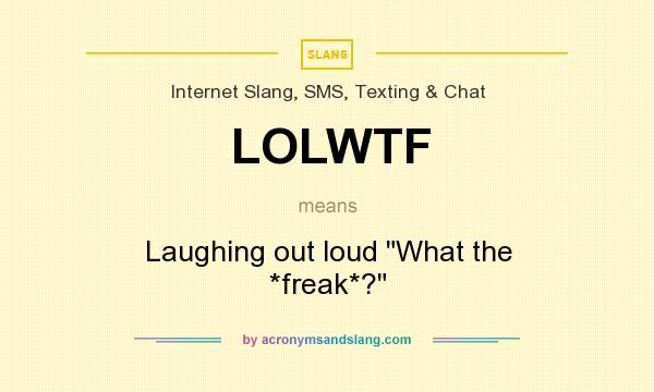 What does LOLWTF mean? It stands for Laughing out loud What the *freak*?