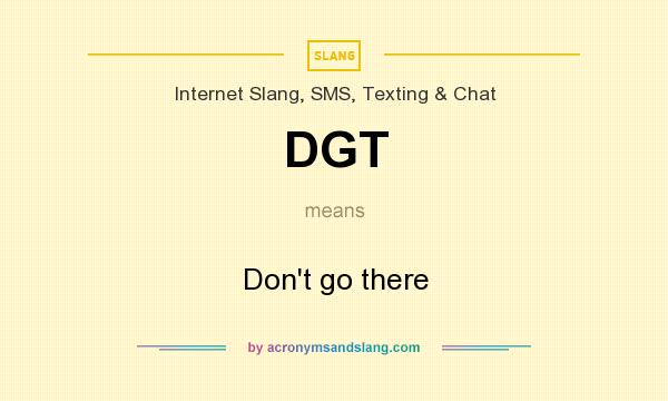 What does DGT mean? It stands for Don`t go there