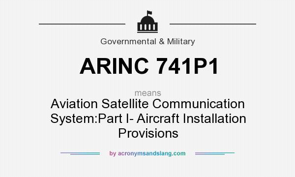 What does ARINC 741P1 mean? It stands for Aviation Satellite Communication System:Part I- Aircraft Installation Provisions
