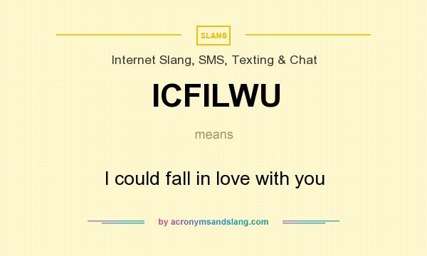 What does ICFILWU mean? It stands for I could fall in love with you