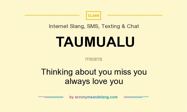 What does TAUMUALU mean? It stands for Thinking about you miss you always love you