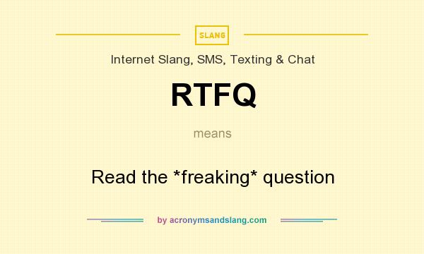 What does RTFQ mean? It stands for Read the *freaking* question