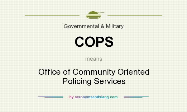 What does COPS mean? It stands for Office of Community Oriented Policing Services