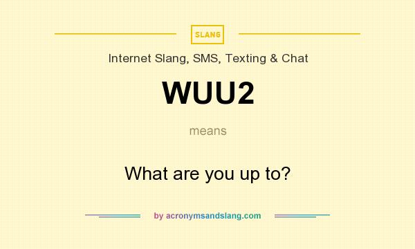 What does WUU2 mean? It stands for What are you up to?