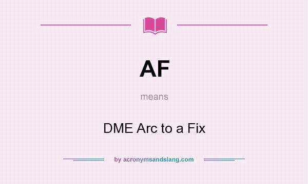 What does AF mean? It stands for DME Arc to a Fix