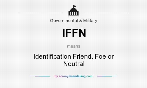 What does IFFN mean? It stands for Identification Friend, Foe or Neutral