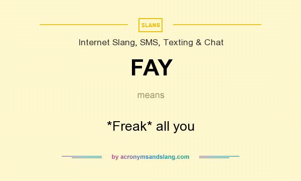 What does FAY mean? It stands for *Freak* all you