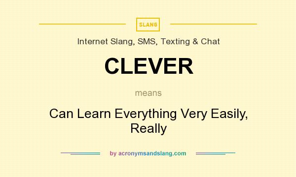 What does CLEVER mean? It stands for Can Learn Everything Very Easily, Really