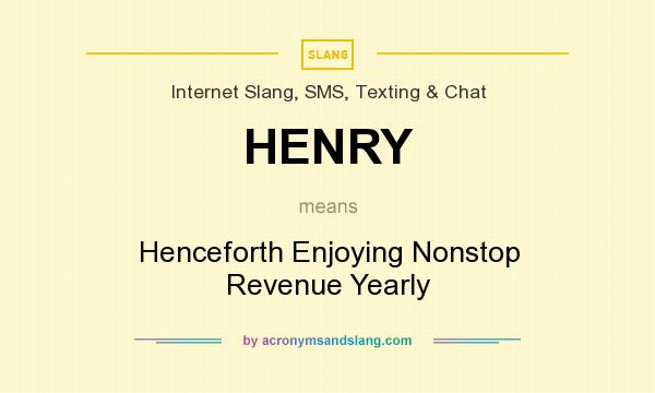 What does HENRY mean? It stands for Henceforth Enjoying Nonstop Revenue Yearly