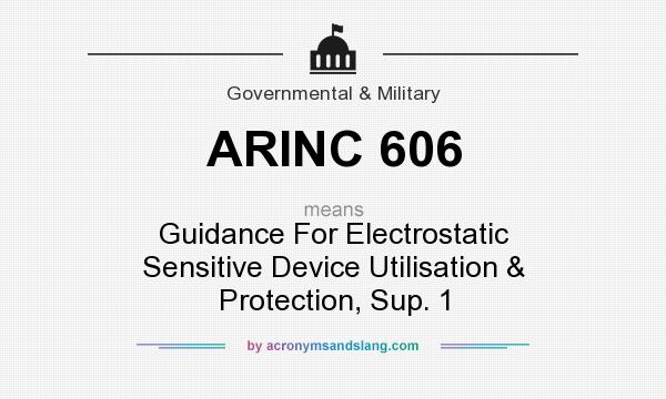 What does ARINC 606 mean? It stands for Guidance For Electrostatic Sensitive Device Utilisation & Protection, Sup. 1