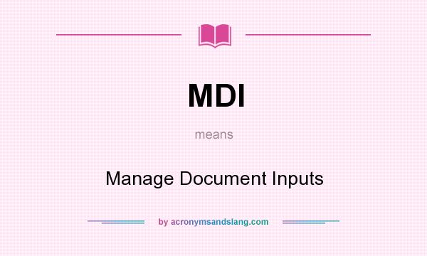 What does MDI mean? It stands for Manage Document Inputs