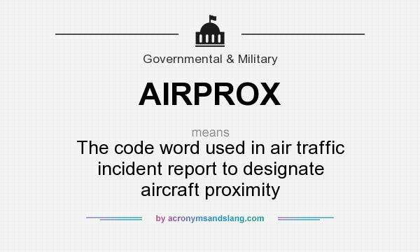 What does AIRPROX mean? It stands for The code word used in air traffic incident report to designate aircraft proximity