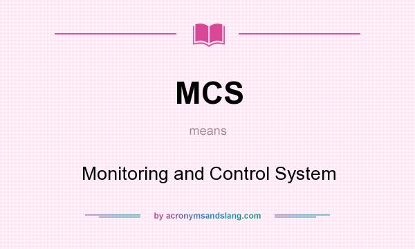 What does MCS mean? It stands for Monitoring and Control System