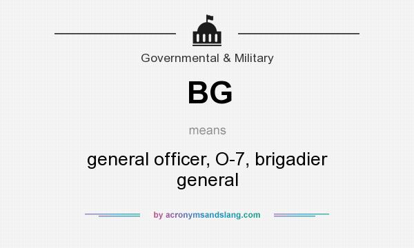 What does BG mean? It stands for general officer, O-7, brigadier general