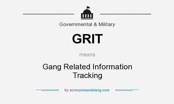 What does GRIT mean? It stands for Gang Related Information Tracking