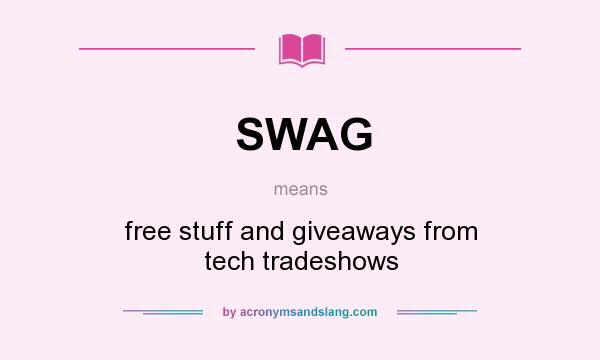 What does SWAG mean? It stands for free stuff and giveaways from tech tradeshows