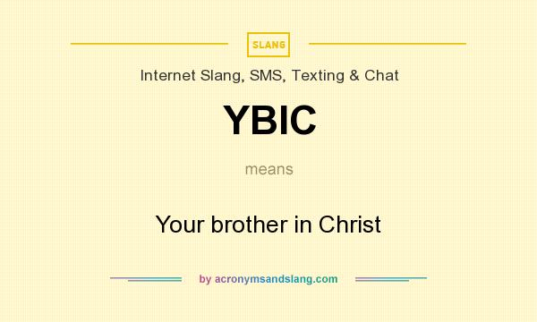 What does YBIC mean? It stands for Your brother in Christ