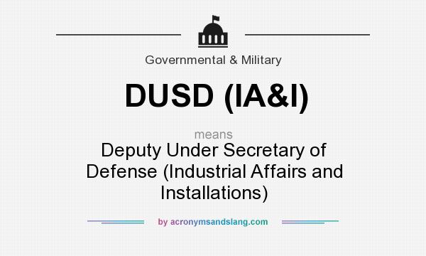 What does DUSD (IA&I) mean? It stands for Deputy Under Secretary of Defense (Industrial Affairs and Installations)