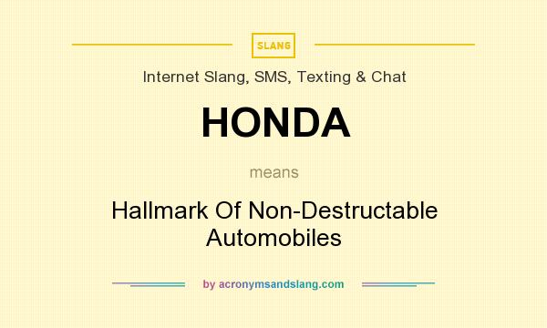 What does HONDA mean? It stands for Hallmark Of Non-Destructable Automobiles
