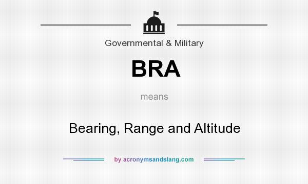 What does BRA mean? It stands for Bearing, Range and Altitude