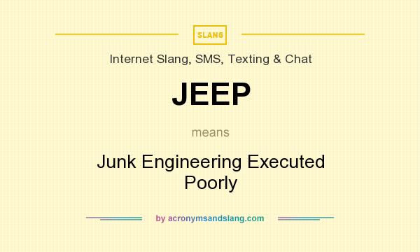 What does JEEP mean? It stands for Junk Engineering Executed Poorly