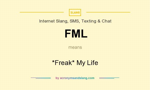 What does FML mean? It stands for *Freak* My Life