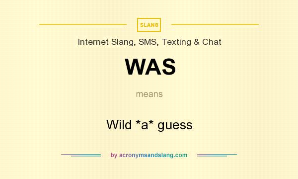 What does WAS mean? It stands for Wild *a* guess