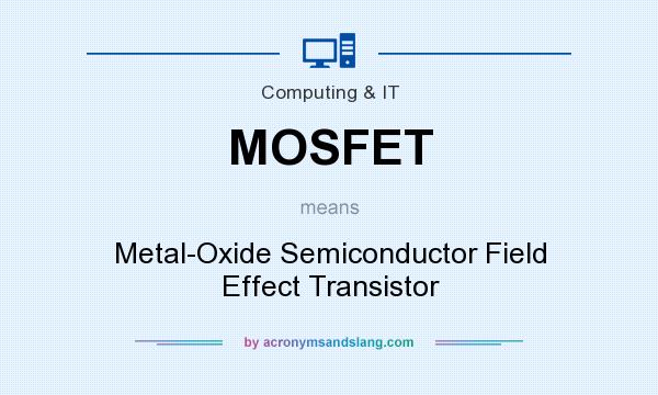 What does MOSFET mean? It stands for Metal-Oxide Semiconductor Field Effect Transistor