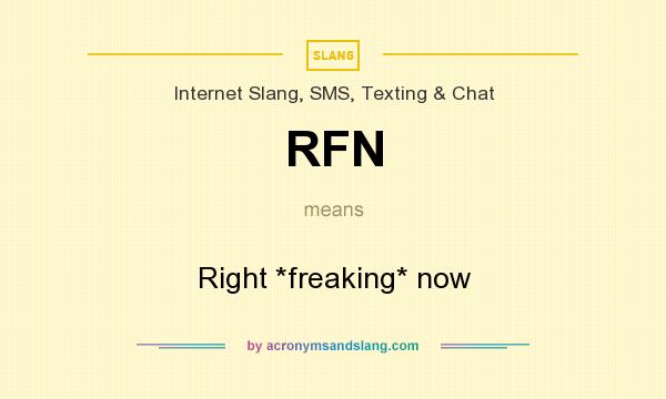 What does RFN mean? It stands for Right *freaking* now