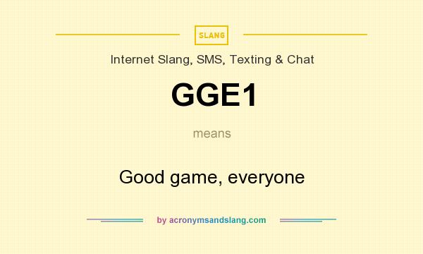 What does GGE1 mean? It stands for Good game, everyone