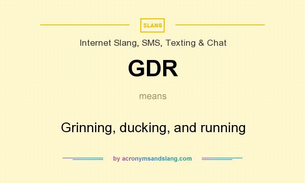What does GDR mean? It stands for Grinning, ducking, and running