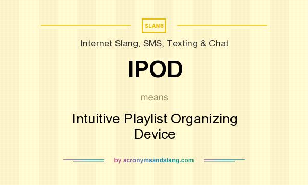 What does IPOD mean? It stands for Intuitive Playlist Organizing Device
