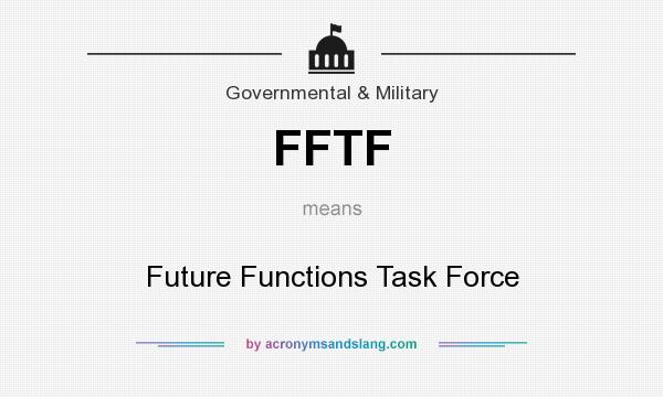 What does FFTF mean? It stands for Future Functions Task Force