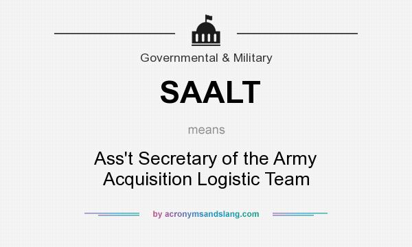 What does SAALT mean? It stands for Ass`t Secretary of the Army Acquisition Logistic Team