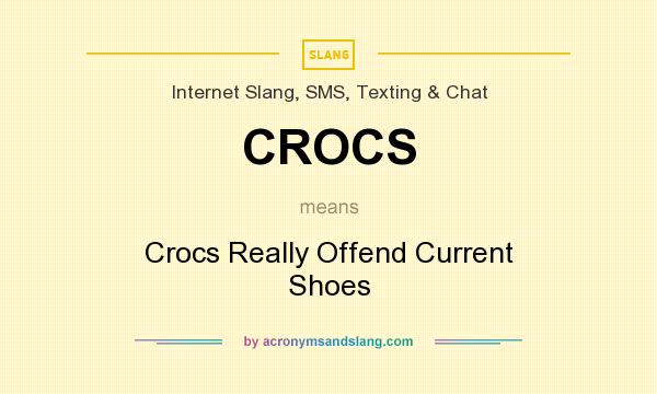 What does CROCS mean? It stands for Crocs Really Offend Current Shoes